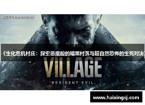 《生化危机村庄:探索恶魔般的暗黑村落与超自然恐怖的生死对决》 《生化危机村庄:探索恶魔般的暗黑村落与超自然恐怖的生死对决》